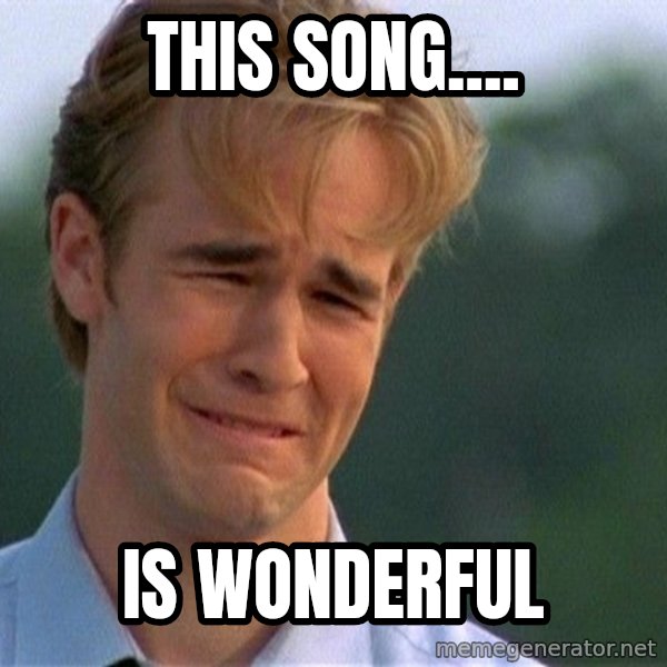 Dawson Crying meme: THIS SONG.... / IS WONDERFUL