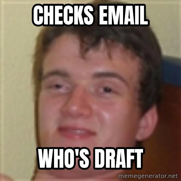 10guy meme: Checks email / Who's draft