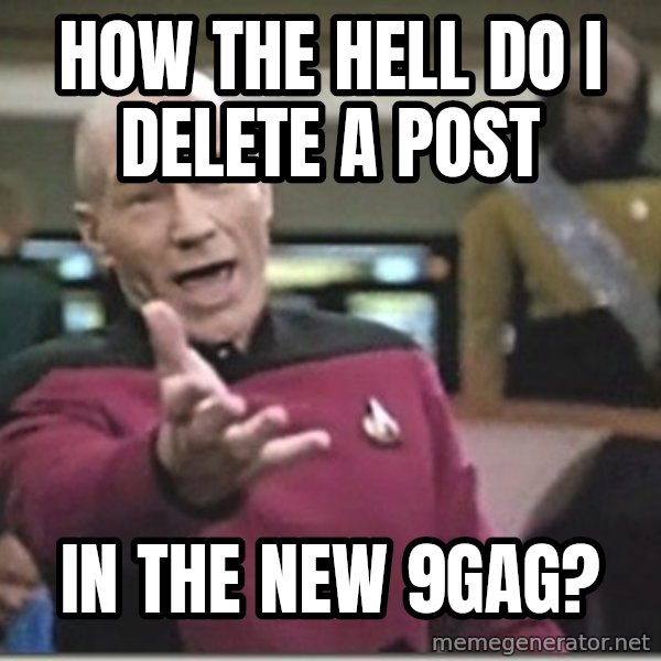 star trek wtf meme: how the hell do i delete a post / in the new 9gag?