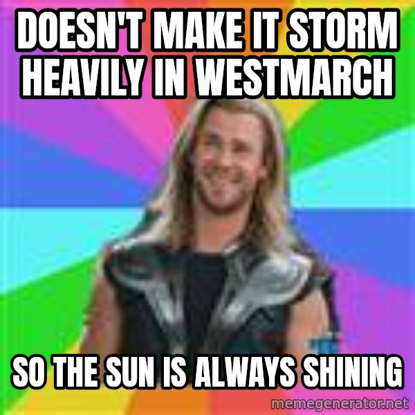 Overly Accepting Thor meme: Doesn't make it storm heavily in Westmarch / So the sun is always shining