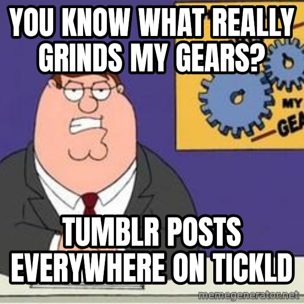 Grinds My Gears Peter Griffin meme: You know what really grinds my gears? / tumblr posts everywhere on tickld