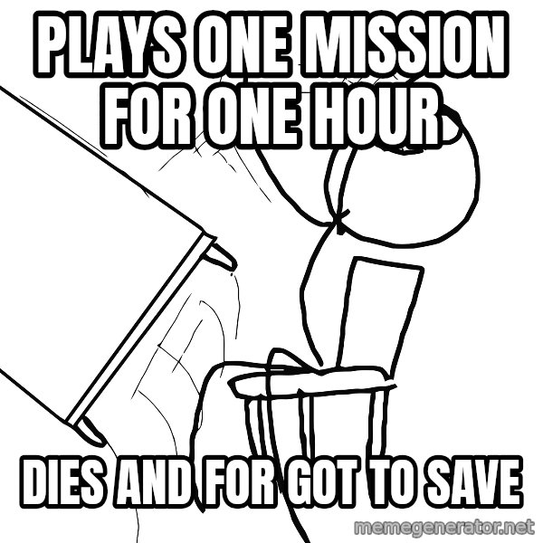 Desk Flip Rage Guy meme: plays one mission for one hour / dies and for got to save