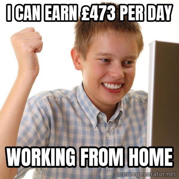 First Day on the internet kid meme: i can earn £473 per day / working from home