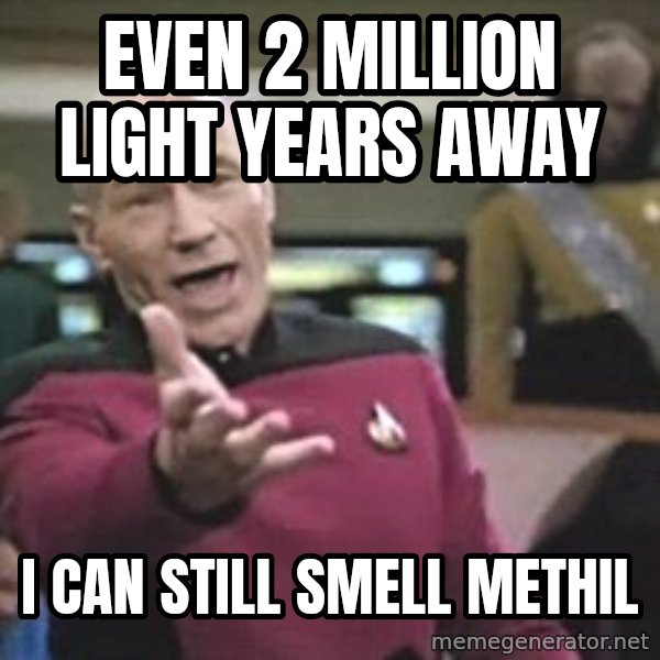 Captain Picard meme: even 2 million light years away / i can still smell methil