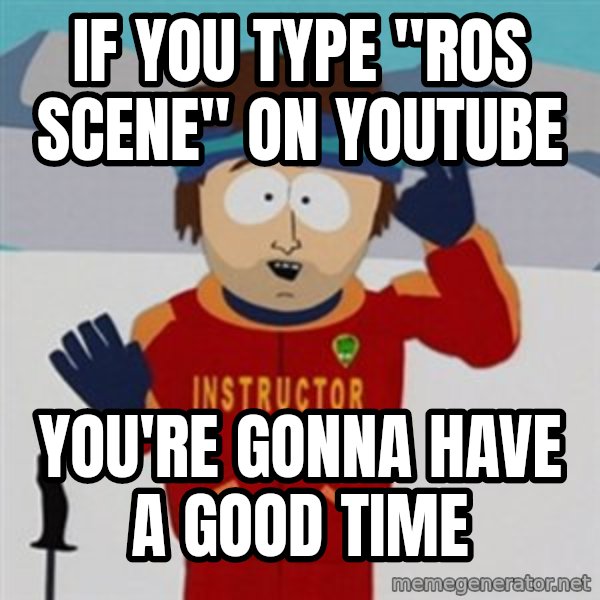 SouthPark Bad Time meme meme: if you type "ros scene" on youtube / you're gonna have a good time