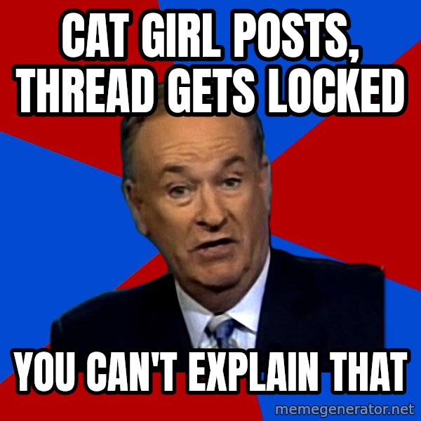 Bill O'Reilly Proves God meme: Cat girl posts, thread gets locked / you can't explain that
