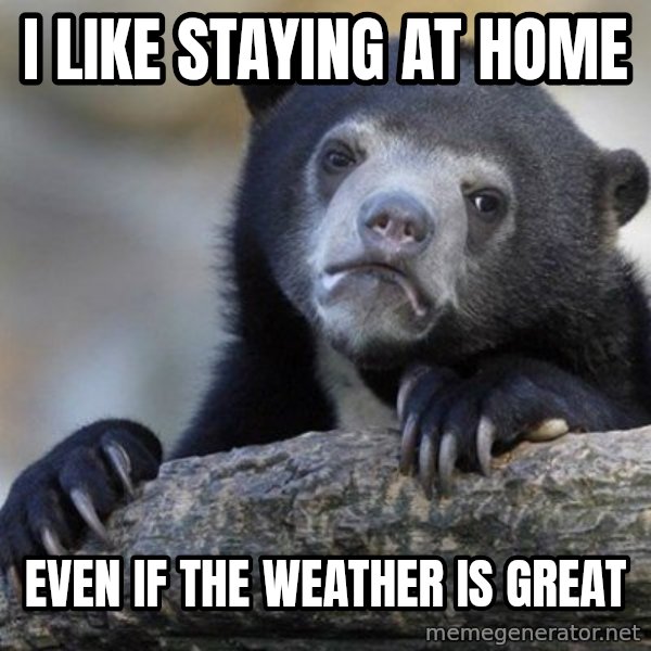 Confession Bear meme: i like staying at home / even if the weather is great