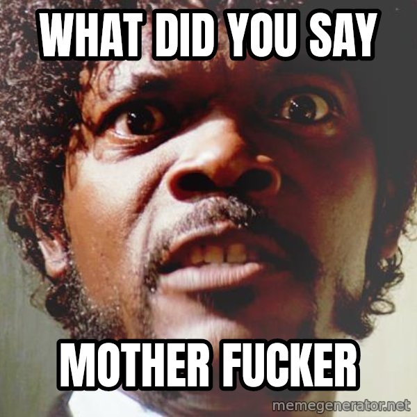 Mad Samuel L Jackson meme: WHAT DID YOU SAY / MOTHER FUCKER