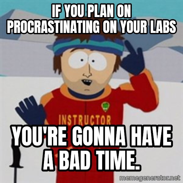 SouthPark Bad Time meme meme: If you plan on procrastinating on your labs / You're gonna have a bad time.
