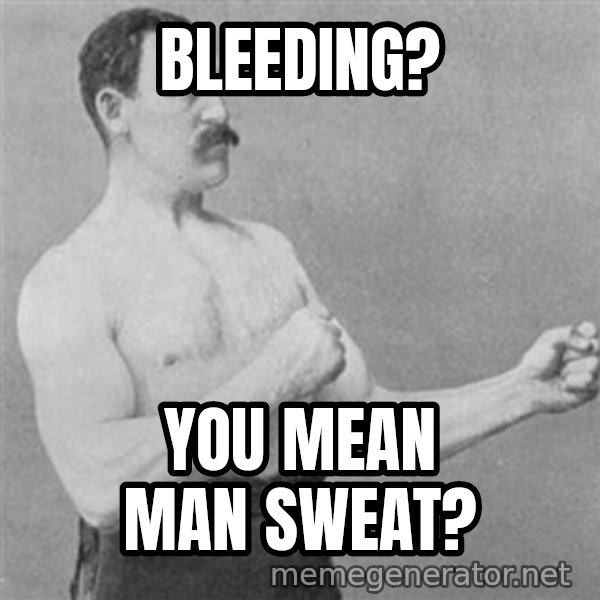 Overly Manly Man, man meme: Bleeding? / You mean man sweat?