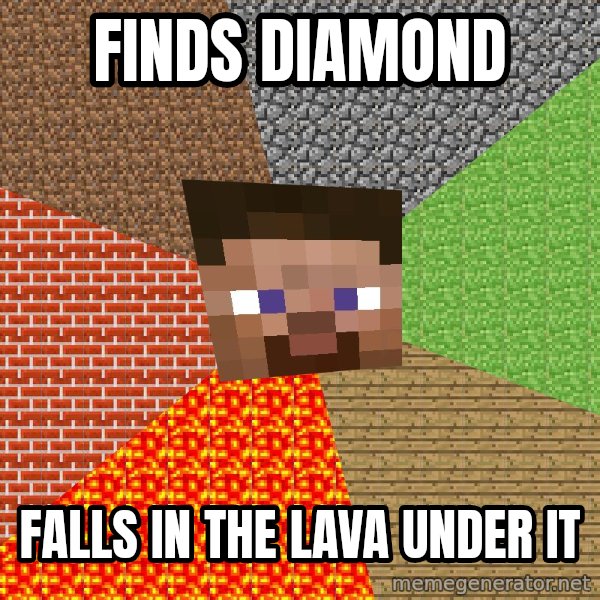 Minecraft Guy meme: finds diamond / falls in the lava under it