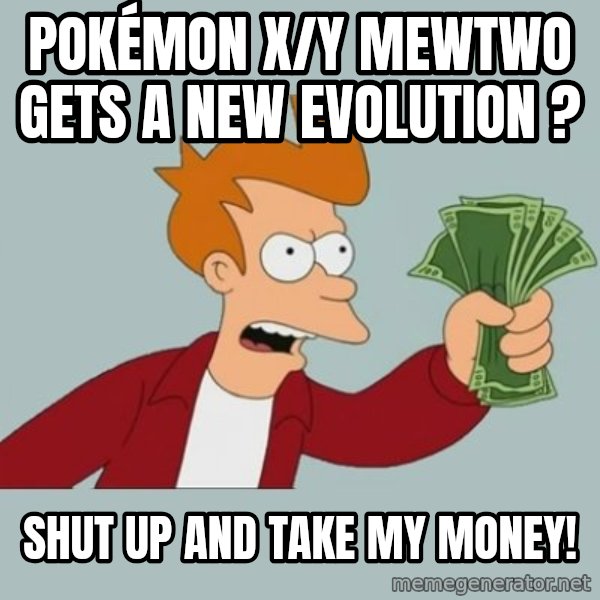 Shut Up And Take My Money Fry meme: Pokémon X/Y Mewtwo GETS A NEW evolution ? / shut up and take my money!