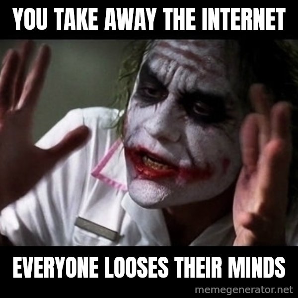 joker mind loss meme: YOU TAKE AWAY THE INTERNET / EVERYONE LOOSES THEIR MINDS