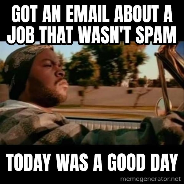 Ice Cube- Today was a Good day meme: Got an email about a job that wasn't spam / today was a good day