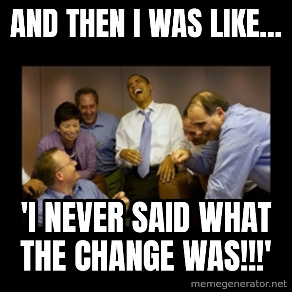 obama laughing  meme: AND THEN I WAS LIKE... / 'i never said what the change was!!!'
