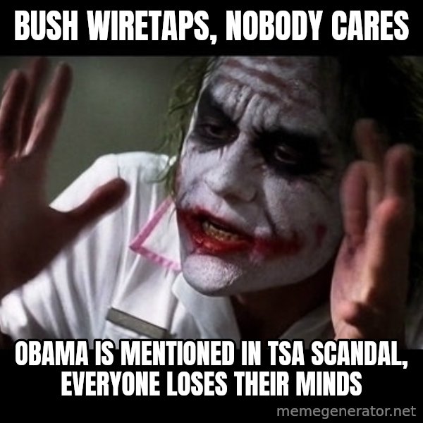 joker mind loss meme: Bush wiretaps, nobody cares / Obama is mentioned in tsa scandal, everyone loses their minds