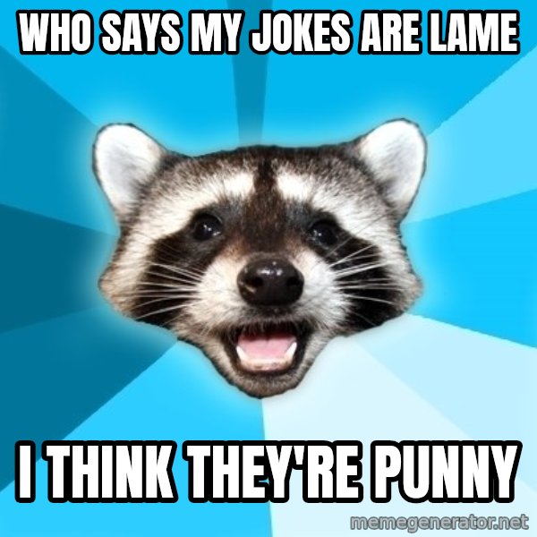 Lame Pun Coon meme: who says my jokes are lame / i think they're punny
