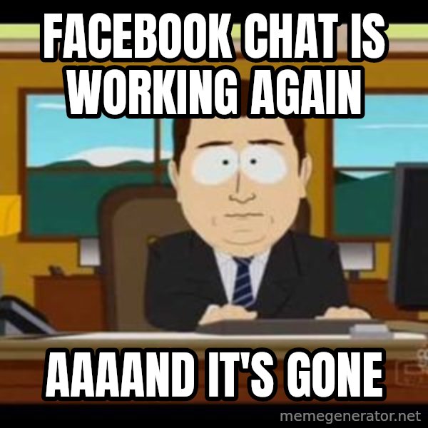 south park aand it's gone meme: Facebook chat is working again / aaaand it's gone