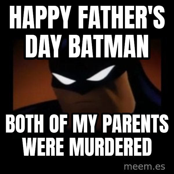 Disapproving Batman meme: Happy Father's Day Batman / Both Of my parents were Murdered