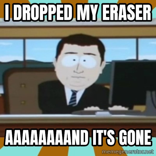 south park aand it's gone meme: i dropped my eraser / aaaaaaaand it's gone
