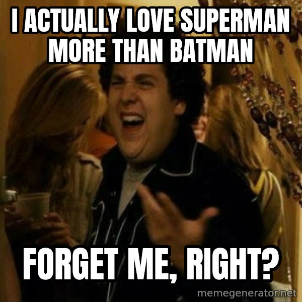 Fuck me right meme: I actually love Superman more than batman / ForGET ME, RIGHT?