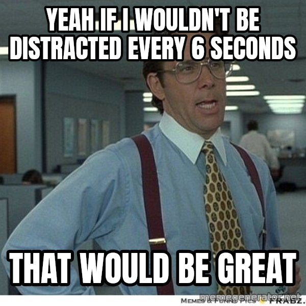 Yeah If You Could Just meme: Yeah if i wouldn't be Distracted every 6 seconds / That would be great