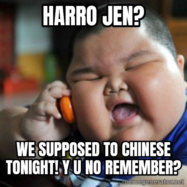 fat chinese kid meme: Harro Jen? / we supposed to chineSe tonight!   y u no remember?