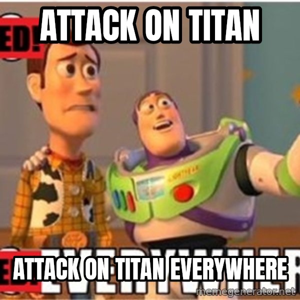 X, X Everywhere  meme: ATTACK ON TITAN / ATTACK ON TITAN EVERYWHERE
