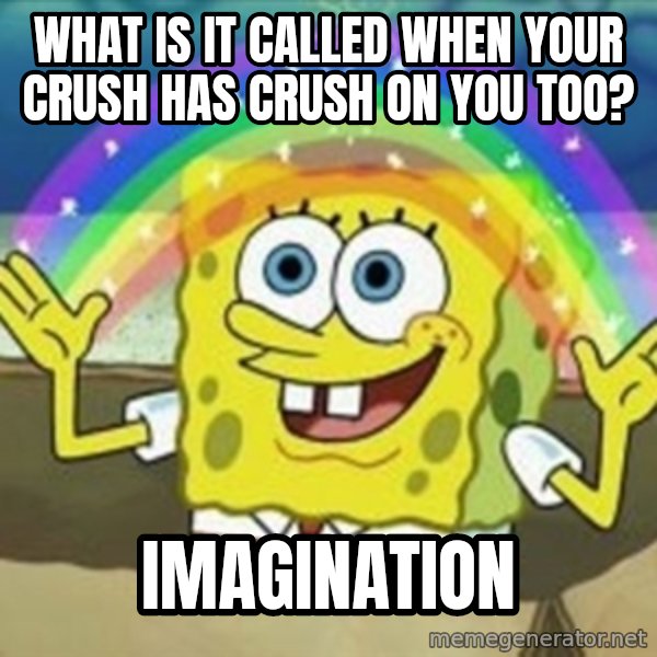 Spongebob meme: what is it called when your crush has crush on you too? / imagination