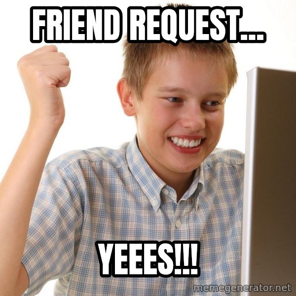 First Day on the internet kid meme: FRIEND REQUEST... / YEEES!!!
