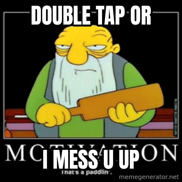 Thats a paddlin meme: DOUBLE TAP OR / I MESS U UP