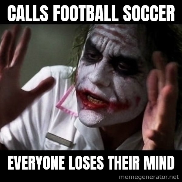 joker mind loss meme: Calls Football soccer / Everyone loses their mind