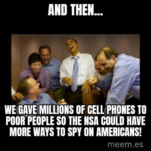 obama laughing  meme: And then... / we gave millions of cell phones to poor people so the nsa could have more ways to spy on Americans!