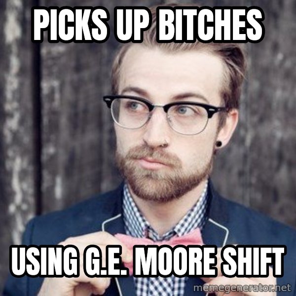 Scumbag Analytic Philosopher meme: Picks up bitches / using G.E. Moore Shift