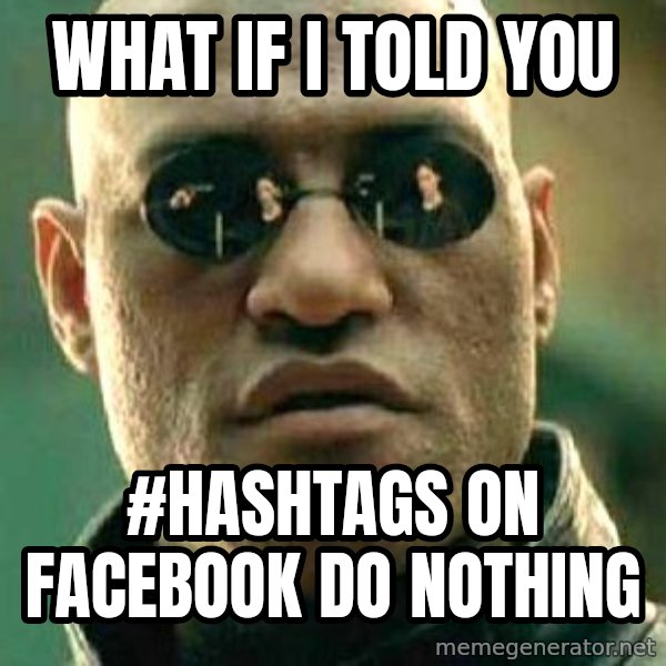 What If I Told You meme: WHAT IF I TOLD YOU / #HASHTAGS ON FACEBOOK DO NOTHING