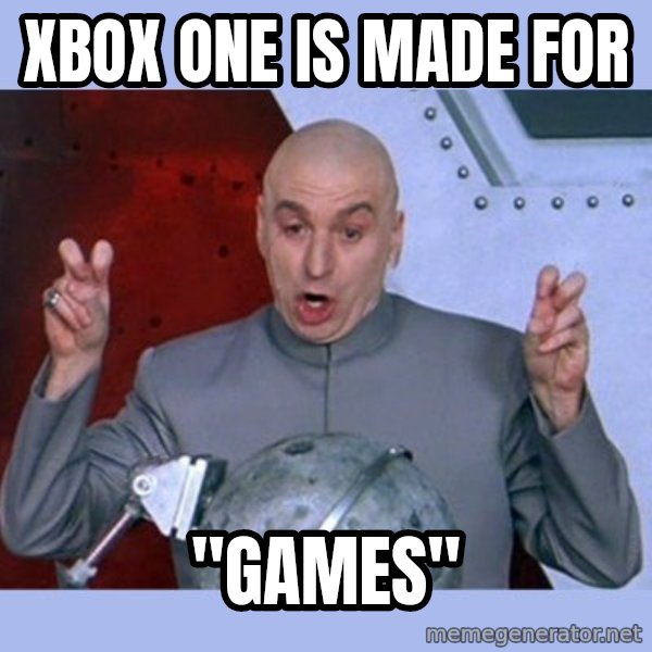 Dr Evil meme meme: xbox one is made for / "games"