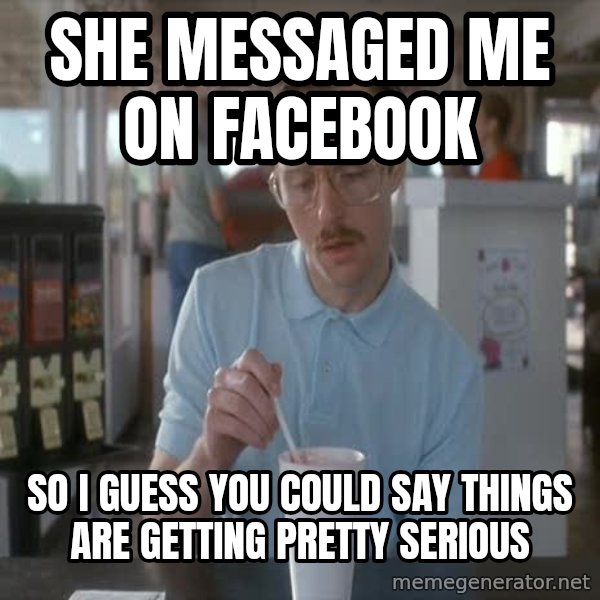 so i guess you could say things are getting pretty serious meme: she messaged me on facebook / so i guess you could say things are getting pretty serious