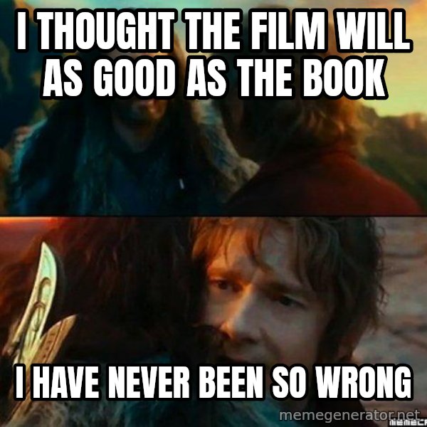 Never Have I Been So Wrong meme: I thought the film will as good as the Book / I have never been so wrong