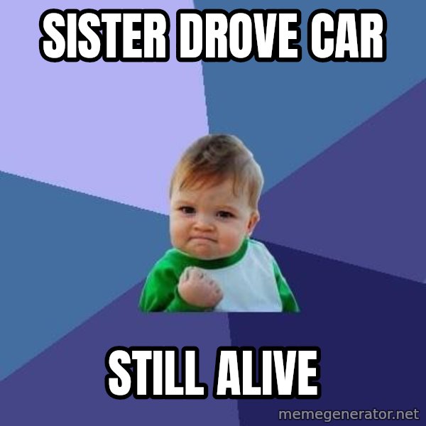 Success Kid meme: sister drove car / still alive