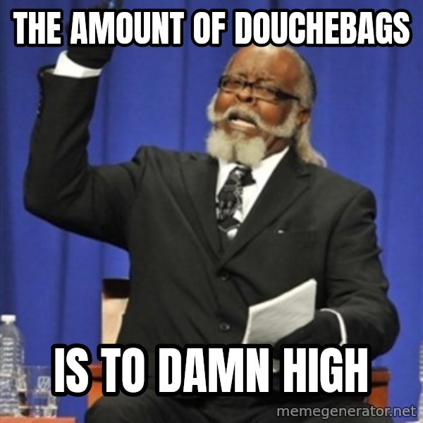 Rent Is Too Damn High meme: the amount of douchebags / is to damn high