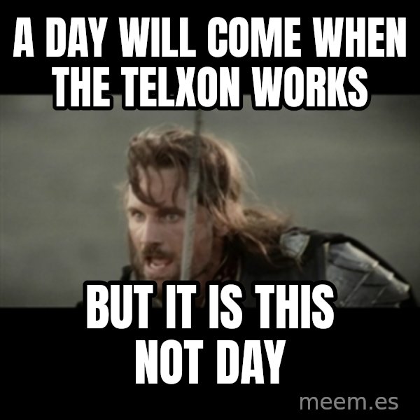 But it is not this Day ARAGORN meme: a DAY WILL COME when the TELXON works / BUT it is this not day