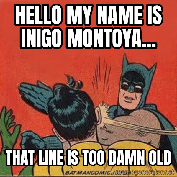 batman slap robin meme: hello my name is inigo montoya... / that line is too damn old