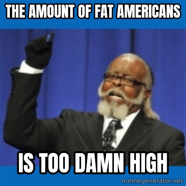 Rent Is Too Damn High meme: the amount of fat americans / is too damn high
