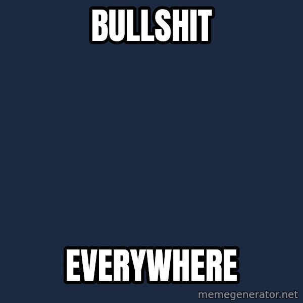 X, X Everywhere  meme: Bullshit / Everywhere
