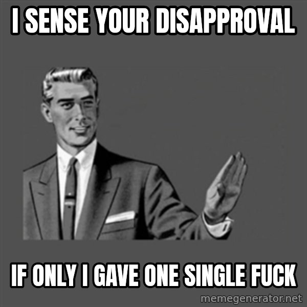 Grammar Guy meme: I sense your disapproval / if only i gave one single fuck