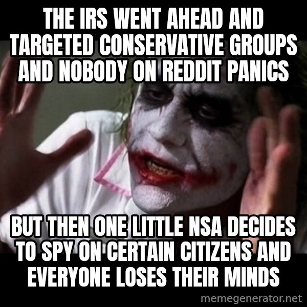 joker mind loss meme: the irs went ahead and targeted conservative groups and nobody on reddit panics / but then one little nsa decides to spy on certain citizens and everyone loses their minds