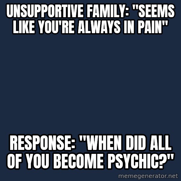 Chronic Illness Cat meme: unsupportive family: "seems like you're always in pain" / Response: "when did all of you become psychic?"