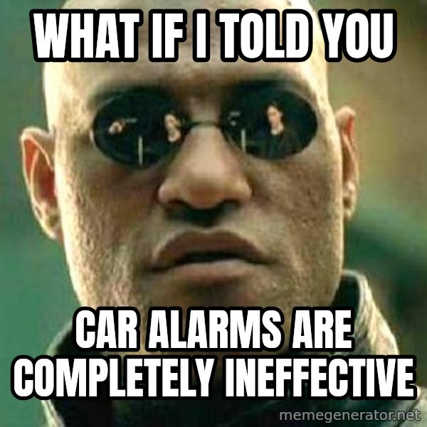 What if I told you / Matrix Morpheus meme: what if i told you / car alarms are completely ineffective