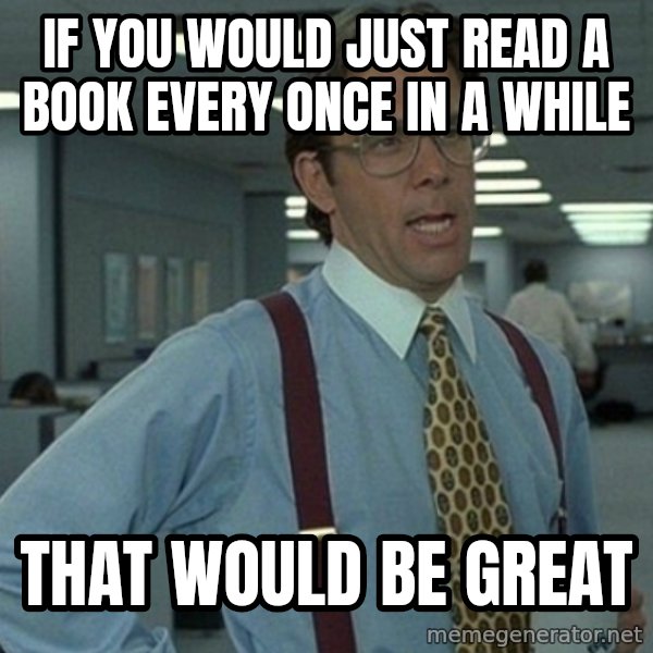 Office Space That Would Be Great meme: if you would just read a book every once in a while / that would be great