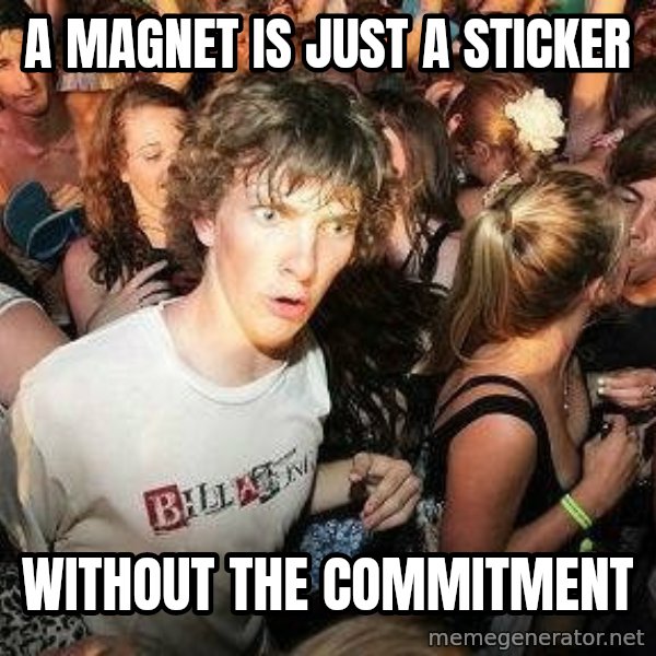 -Sudden Clarity Clarence meme: A magnet is just a sticker / without the commitment